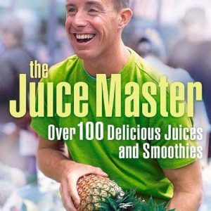THE JUICE MASTER - OVER 100 DELICIOUS JUICES AND SMOOTHIES